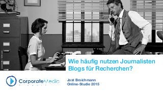 Wie häuﬁg nutzen Journalisten
Blogs für Recherchen?
Jost Broichmann
Online-Studie 2015
(c)stokkete/123rf.com
 