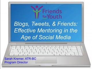 Blogs, Tweets, & Friends:
Effective Mentoring in the
Age of Social Media

Sarah Kremer, ATR-BC
Program Director

 