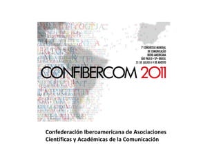 Confederación Iberoamericana de Asociaciones
Científicas y Académicas de la Comunicación
 