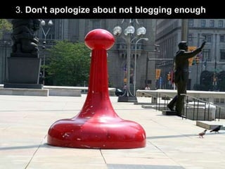 3. Don't apologize about not blogging enough