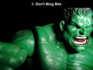 5. Don't Blog Bile