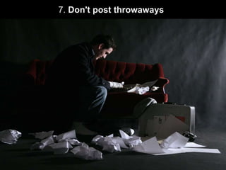 7. Don't post throwaways