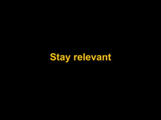 Stay relevant<br />