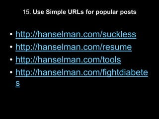 15. Use Simple URLs for popular posts http://hanselman.com/sucklesshttp://hanselman.com/resumehttp://hanselman.com/toolshttp://hanselman.com/fightdiabetes