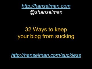 32 Ways to keep your blog from suckinghttp://hanselman.com@shanselmanhttp://hanselman.com/suckless