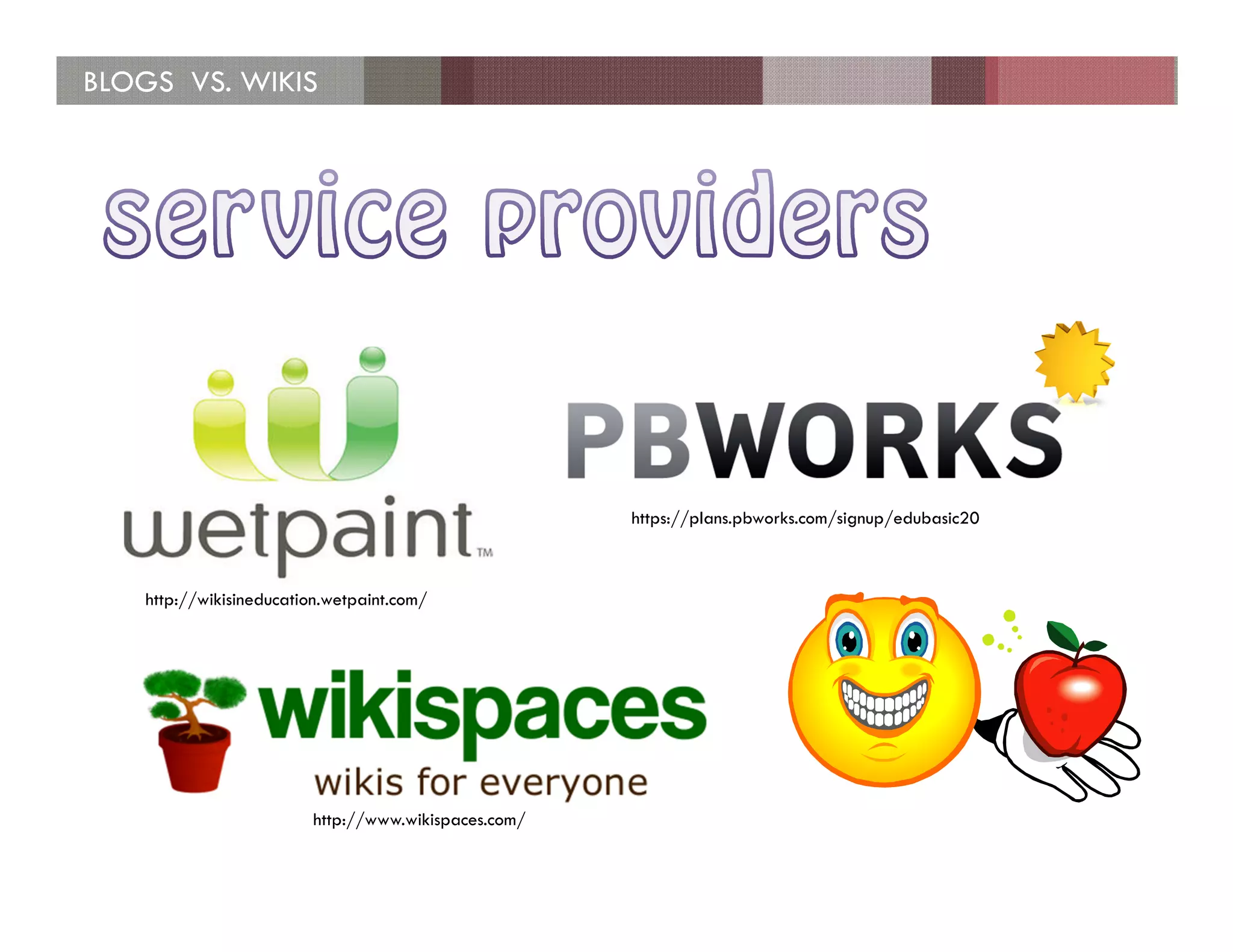 BLOGS VS. WIKIS




                                                      https://plans.pbworks.com/signup/edubasic20



   http://wikisineducation.wetpaint.com/




                         http://www.wikispaces.com/
 
