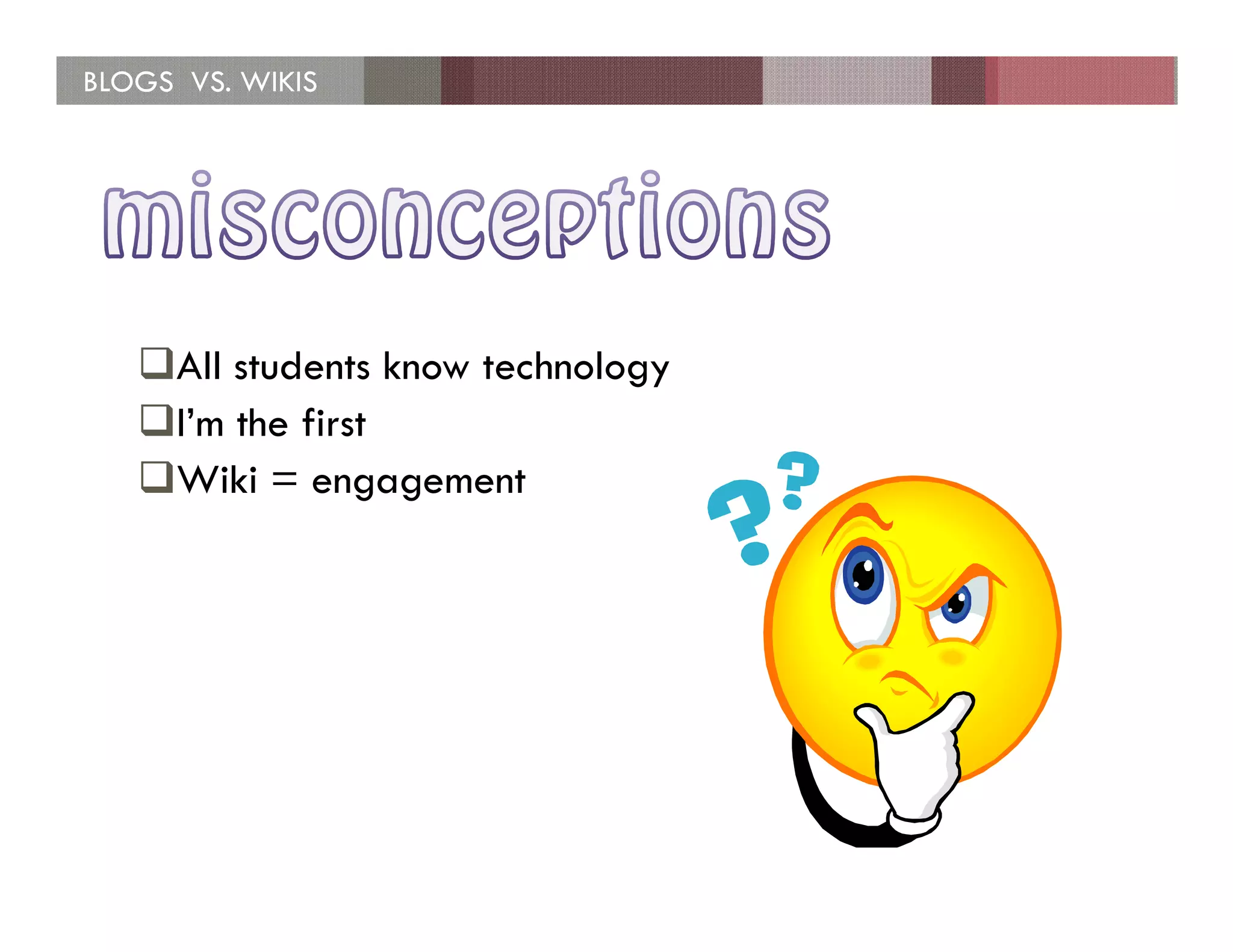 BLOGS VS. WIKIS




     All students know technology
     I’m the first
     Wiki = engagement
 