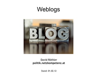 Weblogs David Röthler politik.netzkompetenz.at Stand:  01.02.12 