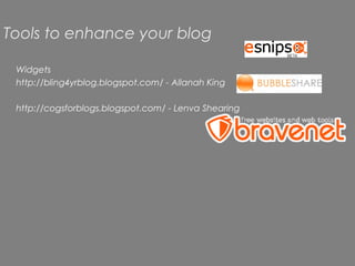 Tools to enhance your blog

 Widgets
 http://bling4yrblog.blogspot.com/ - Allanah King

 http://cogsforblogs.blogspot.com/ - Lenva Shearing
 