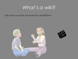 What’s a wiki?
http://www.youtube.com/watch?v=-dnL00TdmLY
 