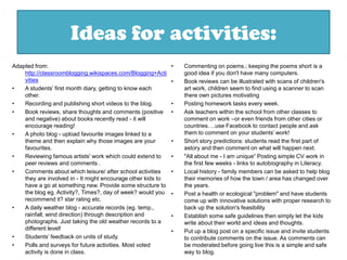 How to start using blogsSet up a sample blog (your own)Set up students’ blogs (if they will have their own)Passwords and usernamesDigital dividePosting and visiting blogsEstablish minimum number of posts and commentsFollow upAssessment rubrics	Watch out for “blog fade”