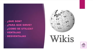  ¿QUE SON?
 ¿PARA QUE SIRVE?
 ¿COMO SE UTILIZA?
 VENTAJAS
 DESVENTAJAS
 