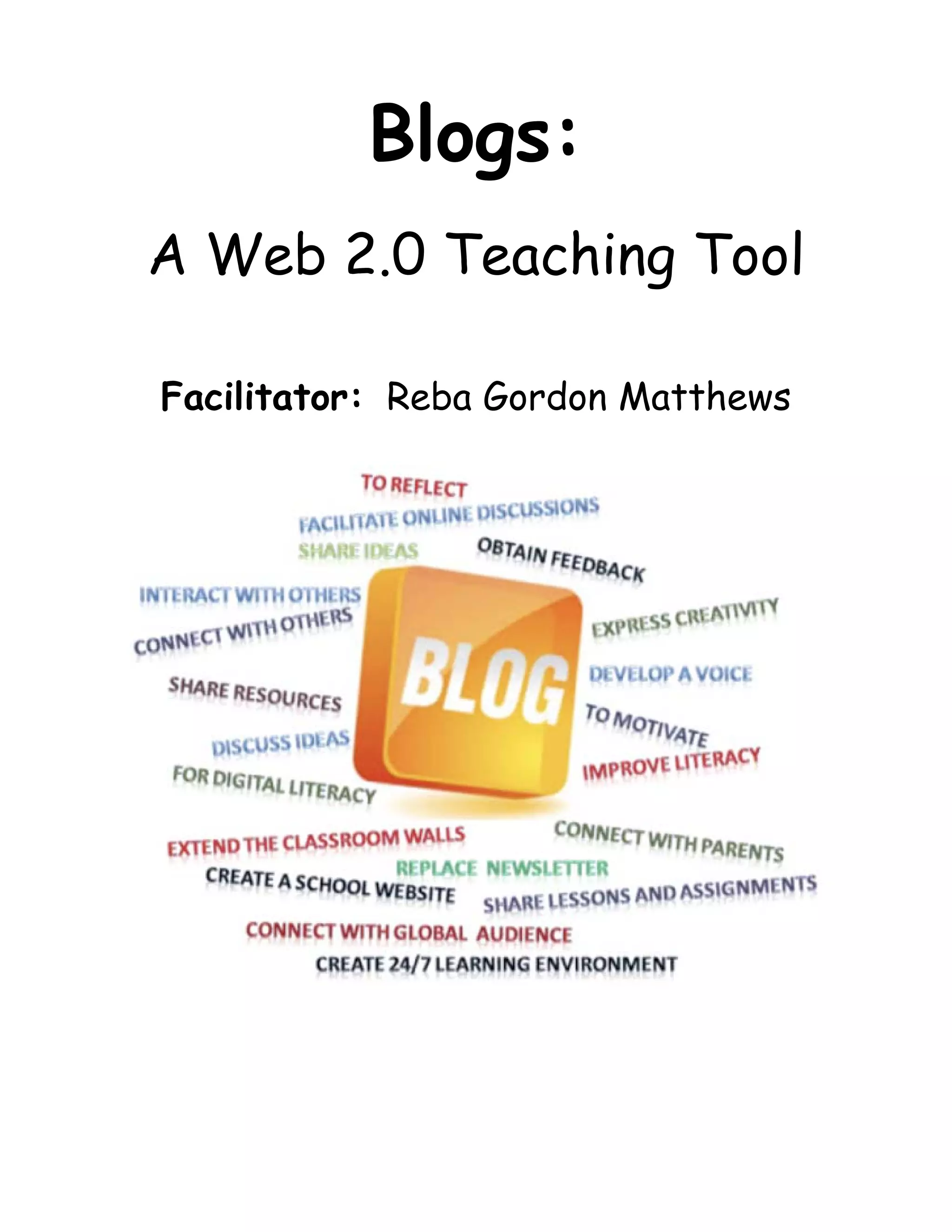       



                   Blogs:
         A Web 2.0 Teaching Tool

         Facilitator: Reba Gordon Matthews
 