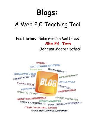 Blogs:
A Web 2.0 Teaching Tool

Facilitator: Reba Gordon Matthews
                Site Ed. Tech
              Johnson Magnet School
 