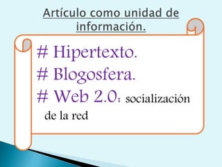 # Hipertexto.
# Blogosfera.
# Web 2.0: socialización
de la red
 