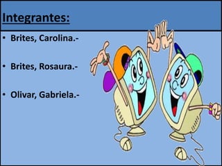 Integrantes:
• Brites, Carolina.-
• Brites, Rosaura.-
• Olivar, Gabriela.-
 