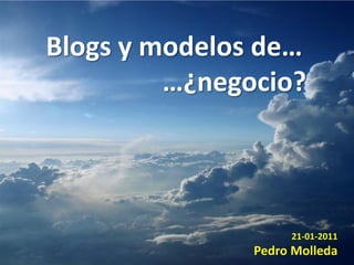 Blogs y modelos de…
         …¿negocio?




                    21-01-2011
               Pedro Molleda
 