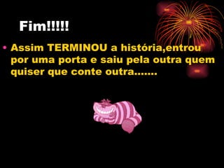 Fim!!!!! Assim TERMINOU a história,entrou por uma porta e saiu pela outra quem quiser que conte outra....... 