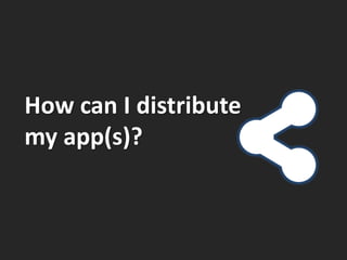 How can I distribute
my app(s)?
 