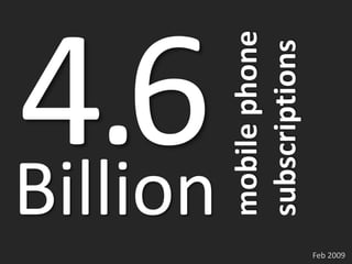 Billion
            mobile phone
            subscriptions
Feb 2009
 