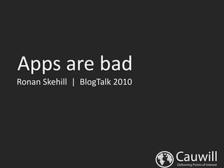 Apps are bad
Ronan Skehill | BlogTalk 2010
 