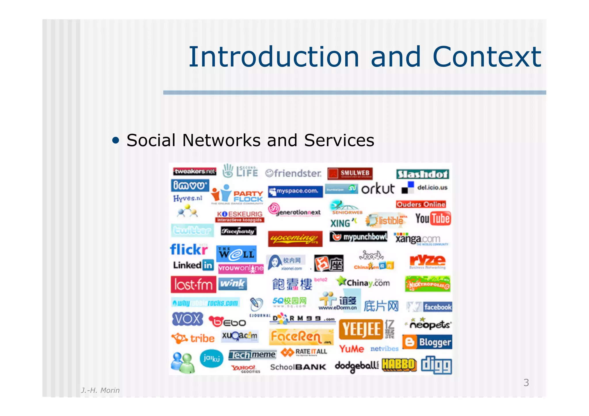 Introduction and Context

        •  Social Networks and Services




                                          3
J.-H. Morin
 