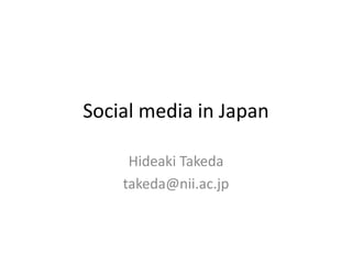 Social media in Japan Hideaki Takeda takeda@nii.ac.jp 