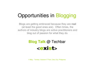 Opportunities in Blogging
Blog Talk @ Techbar
<eeeexixixixisssstttt>
i1 Bldg. - Techbar, Asiatown IT Park, Cebu City, Philippines
 