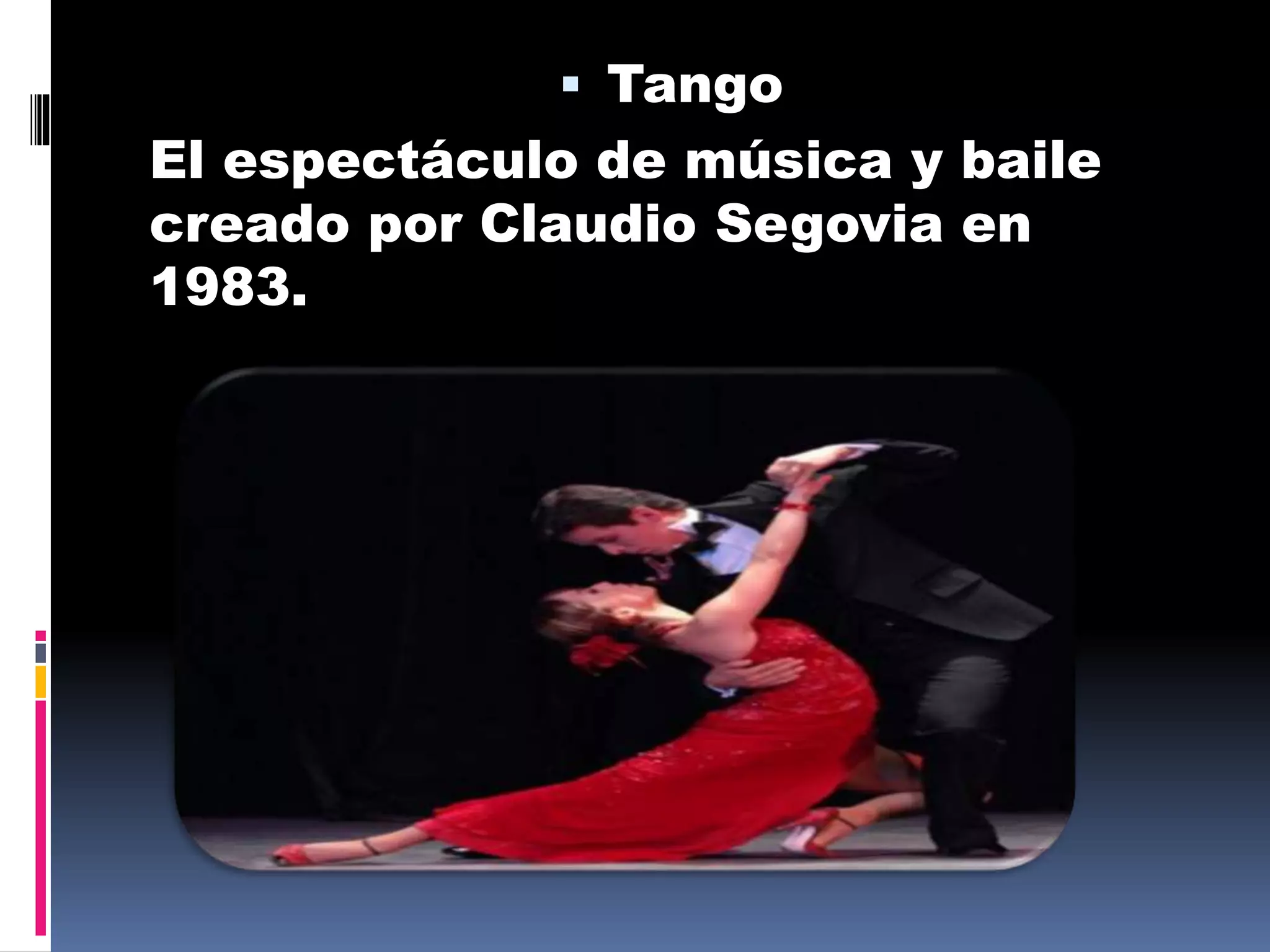  Tango
El espectáculo de música y baile
creado por Claudio Segovia en
1983.
 