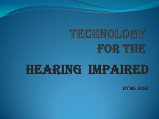 HEARING IMPAIRED
            By MS. Rose
 