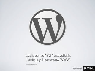 hi@b-mind.pl 
Czyli: ponad 17%* wszystkich, 
istniejących serwisów WWW 
*źródło: wpzen.pl 
 