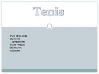 Tenis -Plan of training -Duration -Tournaments -Place totrain -Itineraries -Requests 