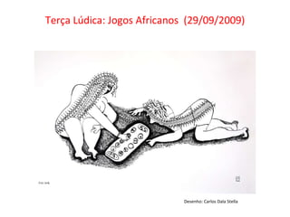 Terça Lúdica: Jogos Africanos  (29/09/2009) Desenho: Carlos Dala Stella 