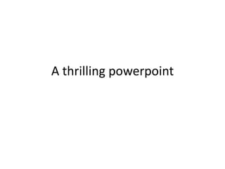 A thrilling powerpoint 