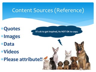 Quotes
Images
Data
Videos
Please attribute!!
Content Sources (Reference)
It’s ok to get inspired, Its NOT OK to copy.
 