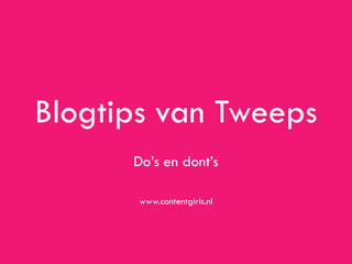 Blogtips van Tweeps
      Do’s en dont’s

       www.contentgirls.nl
 
