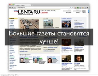 Большие газеты становятся
лучше!
воскресенье, 24 октября 2010 г.
 