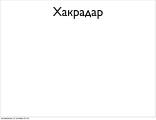 Хакрадар
воскресенье, 24 октября 2010 г.
 