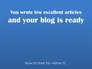 You wrote few excellent articles and your blog is ready Now its time for visitors !!! 