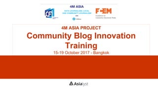 4M ASIA PROJECT
Community Blog Innovation
Training
15-19 October 2017 - Bangkok
 