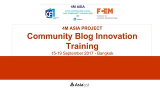 4M ASIA PROJECT
Community Blog Innovation
Training
15-19 September 2017 - Bangkok
 
