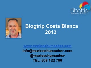 Blogtrip Costa Blanca
         2012

 www.marioschumacher.com
info@marioschumacher.com
    @marioschumacher
     TEL: 608 122 766
 