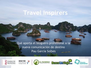 Travel Inspirers



Qué aporta el bloguero profesional a la
   nueva comunicación de destino
          Pau García Solbes
 