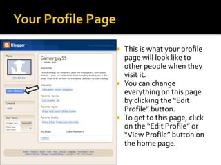  This is what your profile
page will look like to
other people when they
visit it.
 You can change
everything on this page
by clicking the “Edit
Profile” button.
 To get to this page, click
on the “Edit Profile” or
“View Profile” button on
the home page.
 