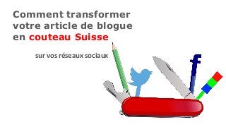 Comment transformer
votre article de blogue
en couteau Suisse
sur vos réseaux sociaux
 