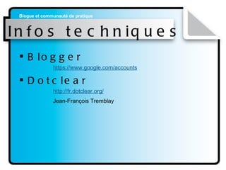 Infos techniques Blogger https ://www. google . com/accounts Dotclear   http: //fr . dotclear . org/     Jean-François Tremblay   