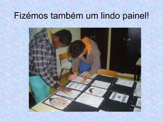 Fizémos também um lindo painel! 