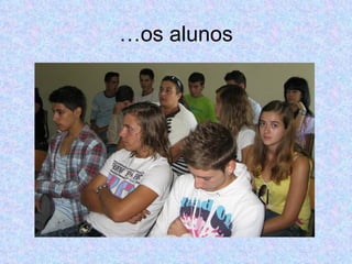 … os alunos 