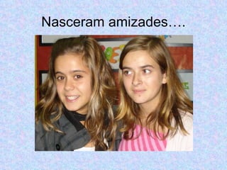 Nasceram amizades…. 