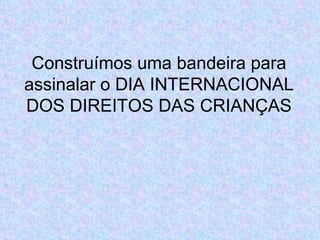 Construímos uma bandeira para assinalar o DIA INTERNACIONAL DOS DIREITOS DAS CRIANÇAS 